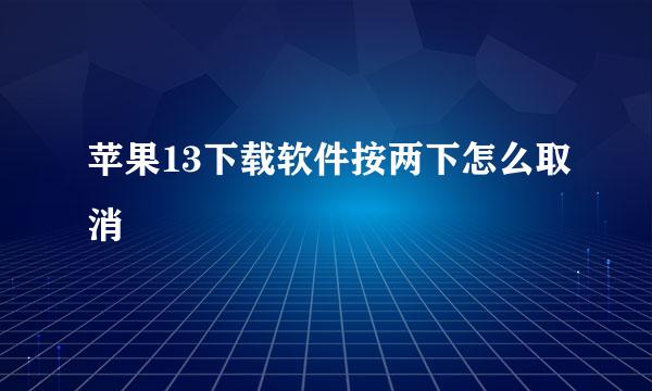 苹果13下载软件按两下怎么取消