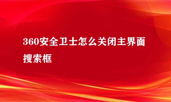 360安全卫士怎么关闭主界面搜索框