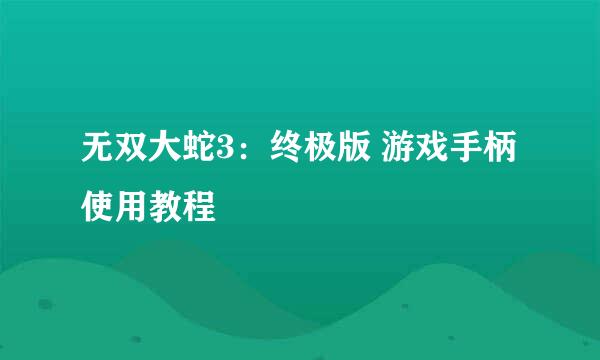 无双大蛇3:终极版 游戏手柄使用教程