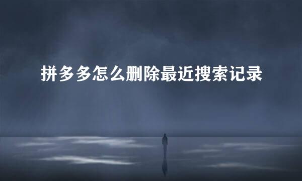 拼多多怎么删除最近搜索记录