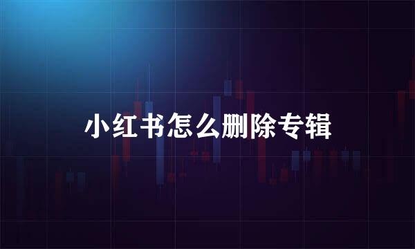 小红书怎么删除专辑