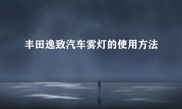丰田逸致汽车雾灯的使用方法