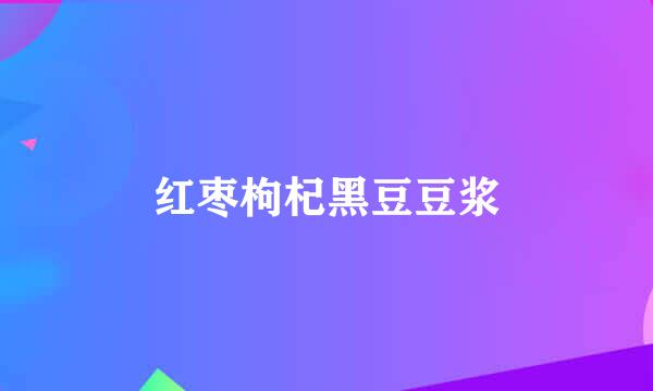 红枣枸杞黑豆豆浆