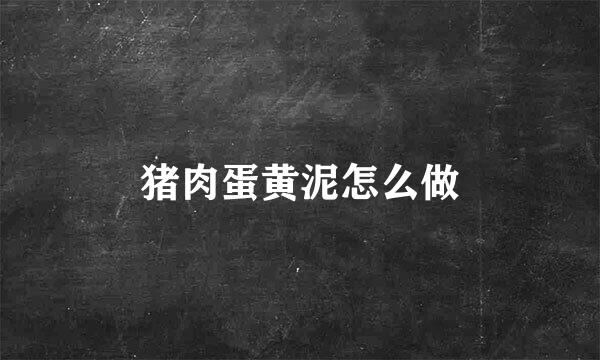 猪肉蛋黄泥怎么做