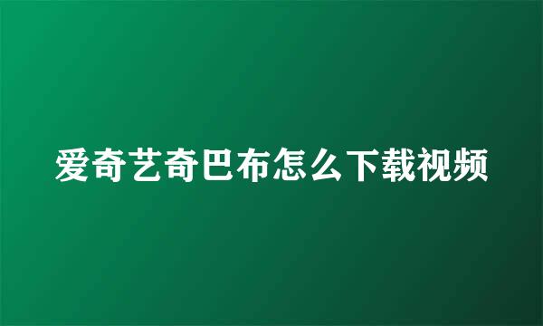 爱奇艺奇巴布怎么下载视频
