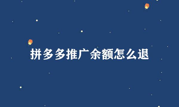 拼多多推广余额怎么退