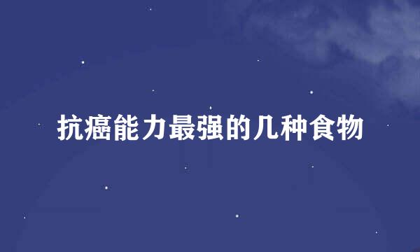 抗癌能力最强的几种食物