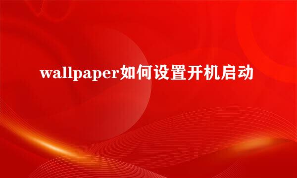 wallpaper如何设置开机启动