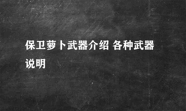 保卫萝卜武器介绍 各种武器说明