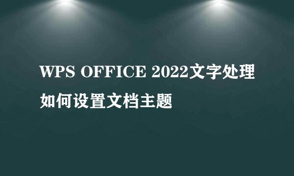 WPS OFFICE 2022文字处理如何设置文档主题