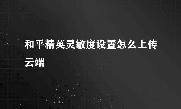 和平精英灵敏度设置怎么上传云端