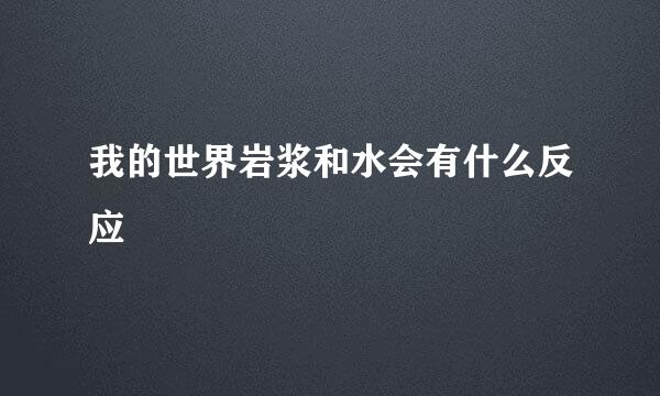 我的世界岩浆和水会有什么反应