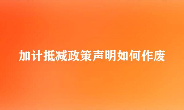加计抵减政策声明如何作废