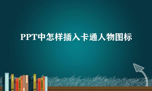 PPT中怎样插入卡通人物图标