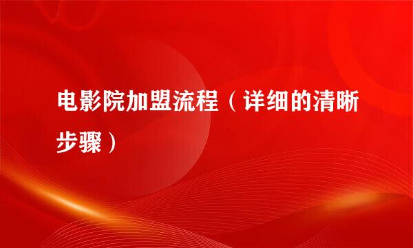 电影院加盟流程（详细的清晰步骤）