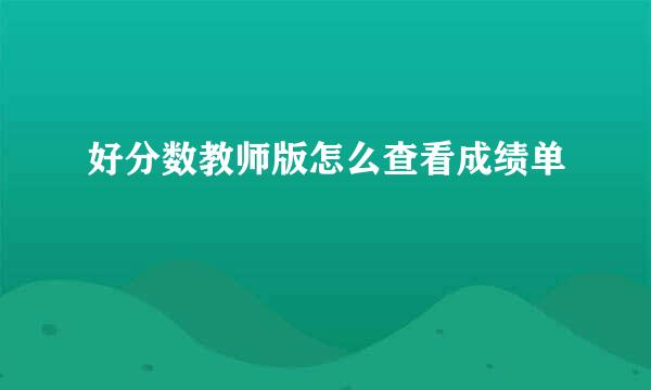 好分数教师版怎么查看成绩单