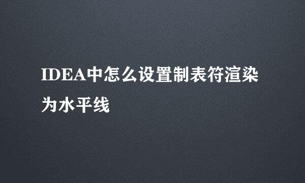 IDEA中怎么设置制表符渲染为水平线