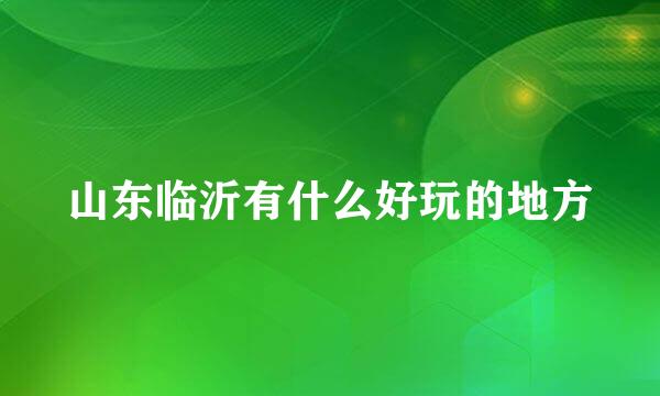 山东临沂有什么好玩的地方