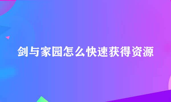 剑与家园怎么快速获得资源
