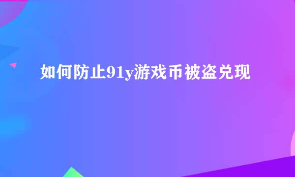 如何防止91y游戏币被盗兑现