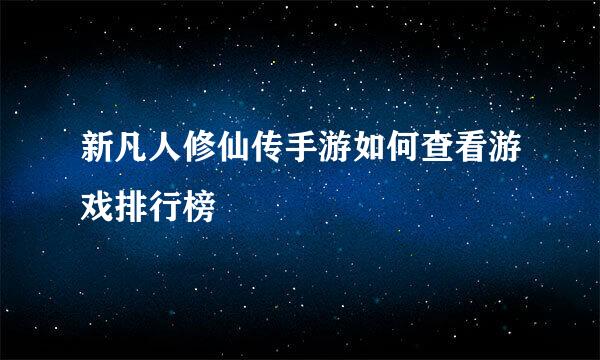 新凡人修仙传手游如何查看游戏排行榜