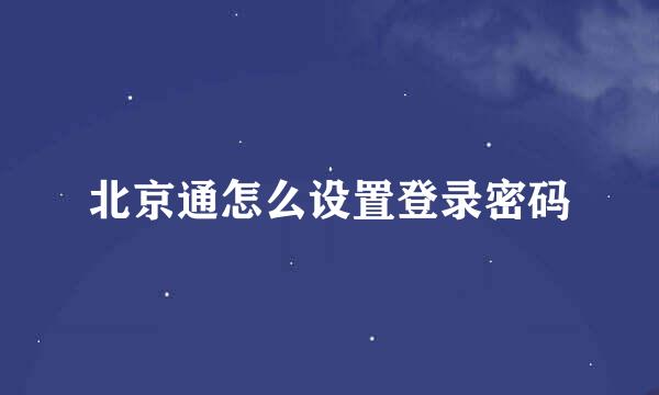 北京通怎么设置登录密码