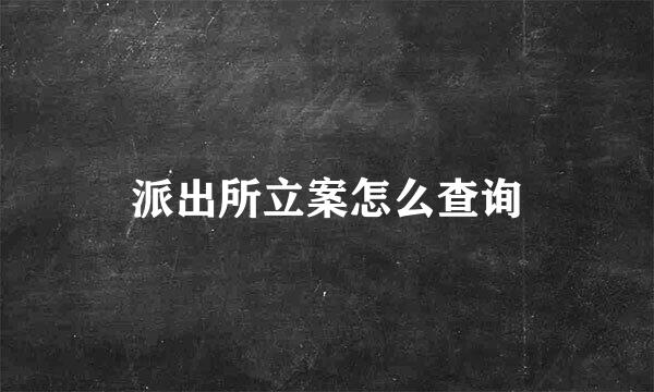派出所立案怎么查询