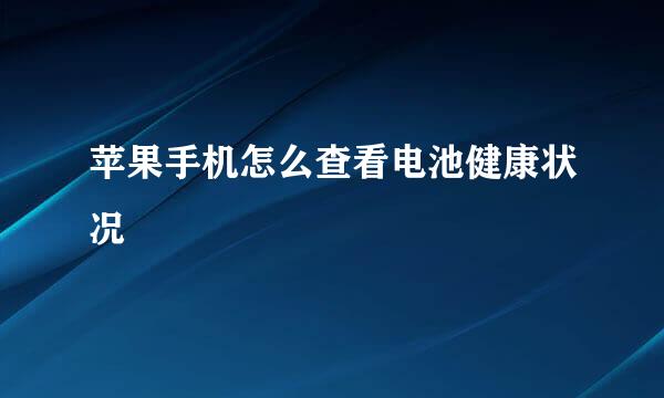 苹果手机怎么查看电池健康状况