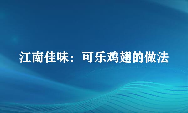 江南佳味：可乐鸡翅的做法
