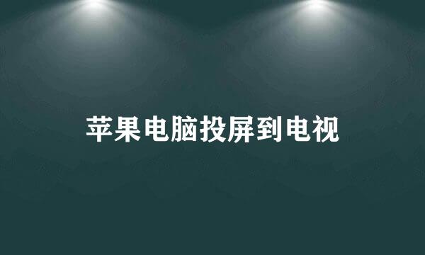 苹果电脑投屏到电视