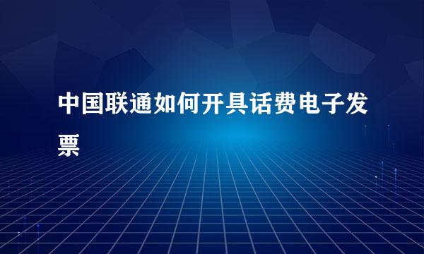 中国联通如何开具话费电子发票