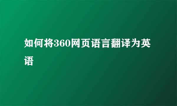 如何将360网页语言翻译为英语
