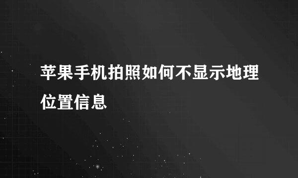 苹果手机拍照如何不显示地理位置信息
