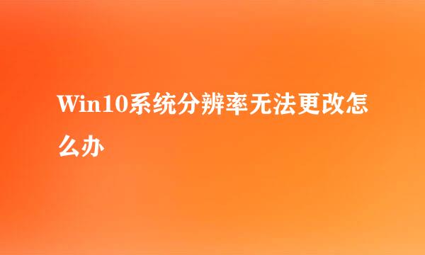Win10系统分辨率无法更改怎么办