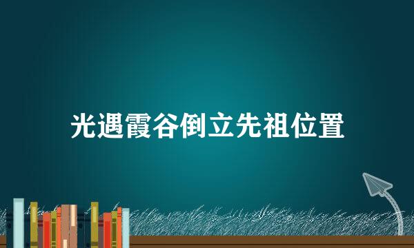 光遇霞谷倒立先祖位置