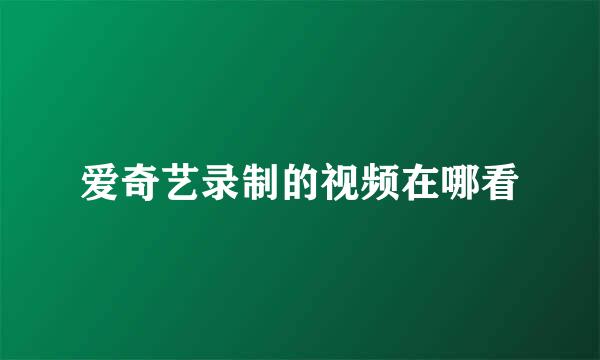 爱奇艺录制的视频在哪看