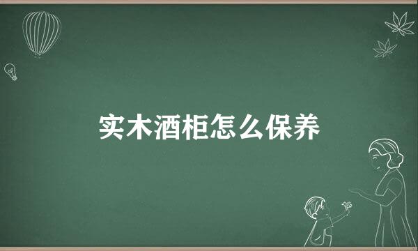 实木酒柜怎么保养