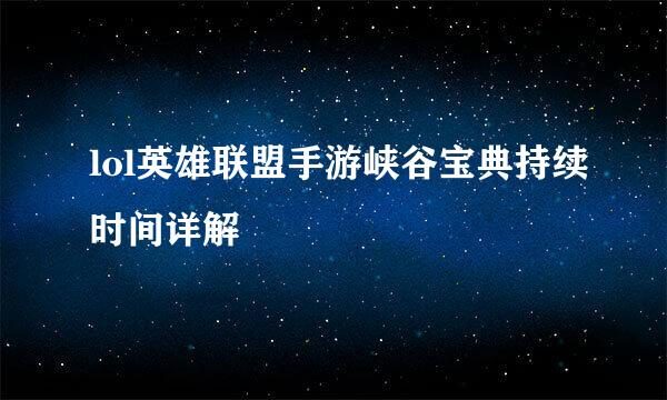 lol英雄联盟手游峡谷宝典持续时间详解