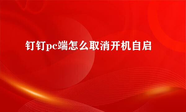 钉钉pc端怎么取消开机自启