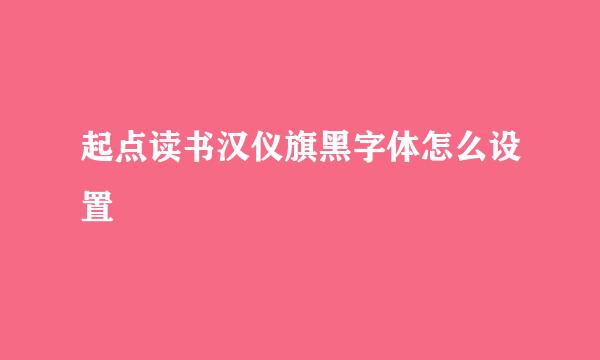 起点读书汉仪旗黑字体怎么设置