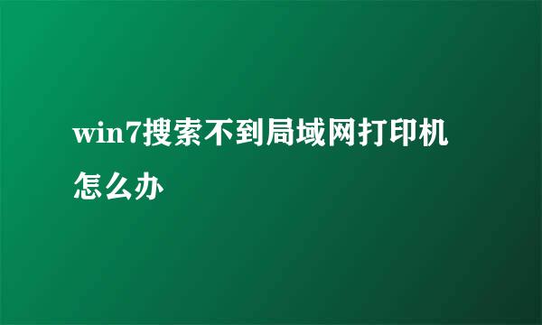 win7搜索不到局域网打印机怎么办