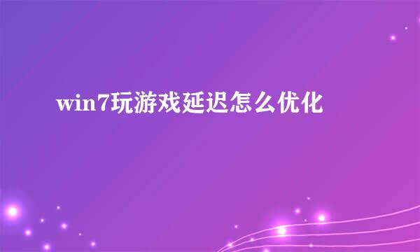 win7玩游戏延迟怎么优化