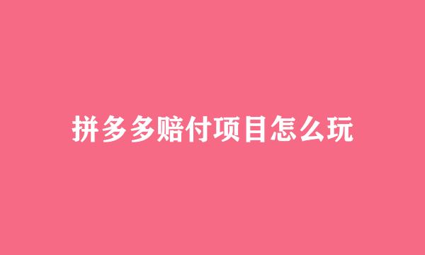 拼多多赔付项目怎么玩