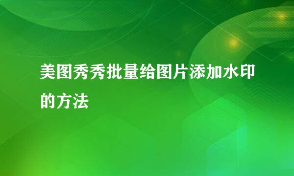 美图秀秀批量给图片添加水印的方法