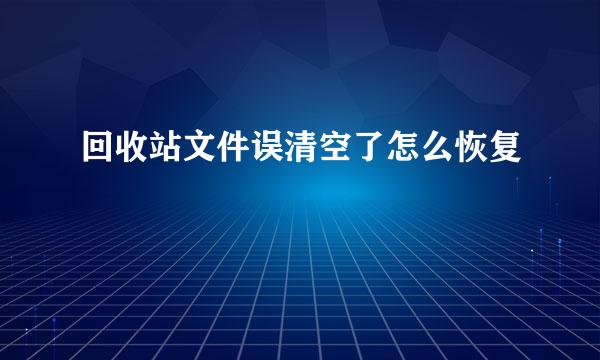 回收站文件误清空了怎么恢复