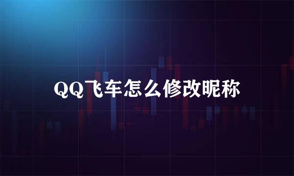 QQ飞车怎么修改昵称