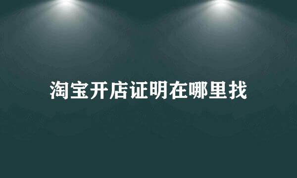 淘宝开店证明在哪里找