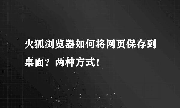 火狐浏览器如何将网页保存到桌面？两种方式！