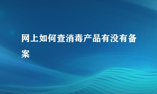 网上如何查消毒产品有没有备案