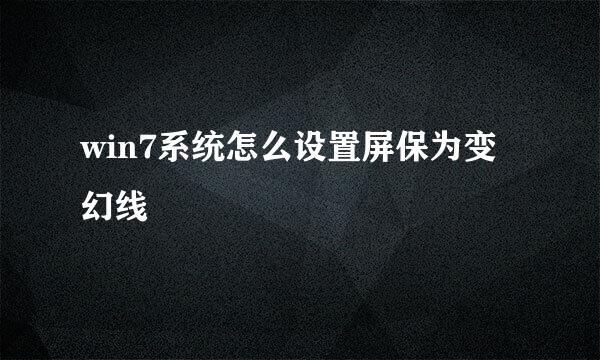 win7系统怎么设置屏保为变幻线